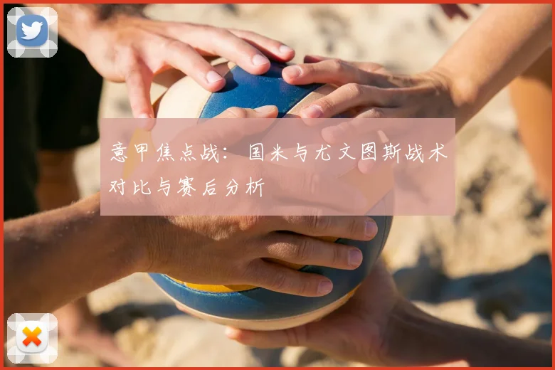 意甲焦点战：国米与尤文图斯战术对比与赛后分析